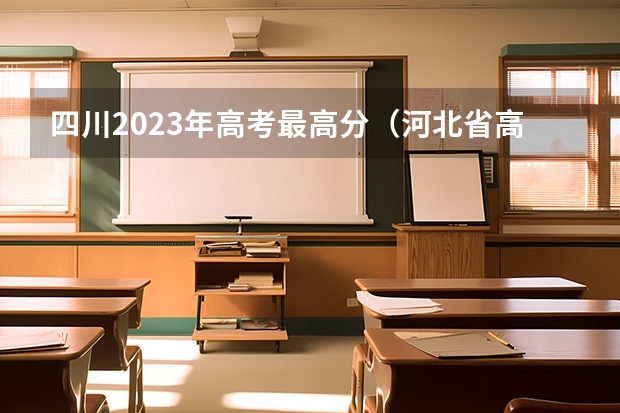 四川2023年高考最高分（河北省高考2023状元是谁）