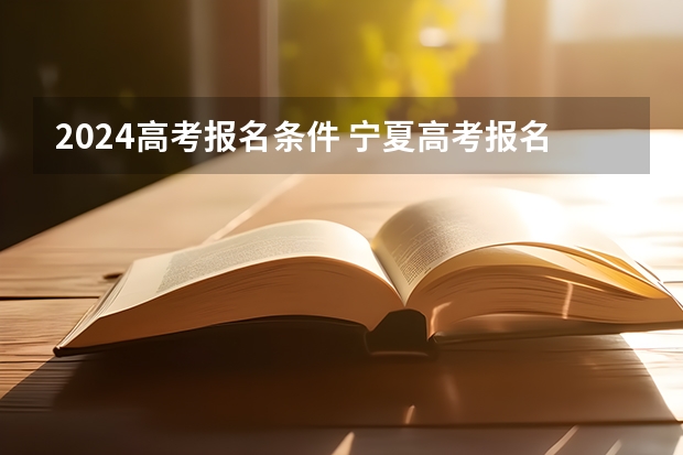 2024高考报名条件 宁夏高考报名条件2024