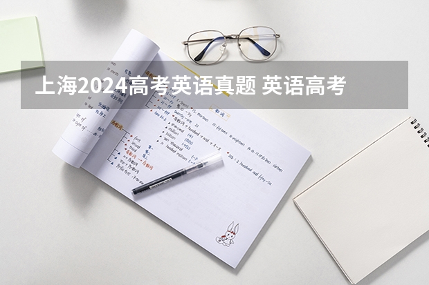 上海2024高考英语真题 英语高考还分全国卷和上海卷嘛