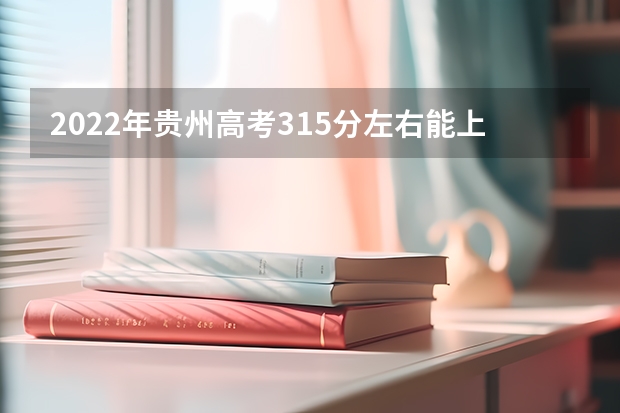 2022年贵州高考315分左右能上什么样的大学