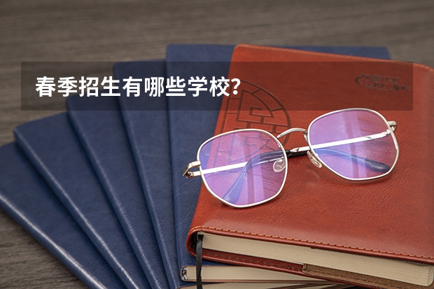 春季招生有哪些学校？
