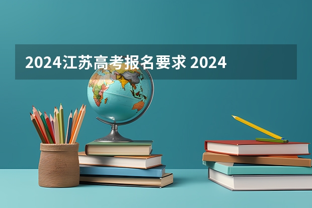 2024江苏高考报名要求 2024年江苏新高考选科要求与专业对照表