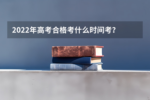 2022年高考合格考什么时间考？