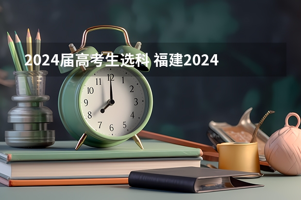 2024届高考生选科 福建2024年高考政策