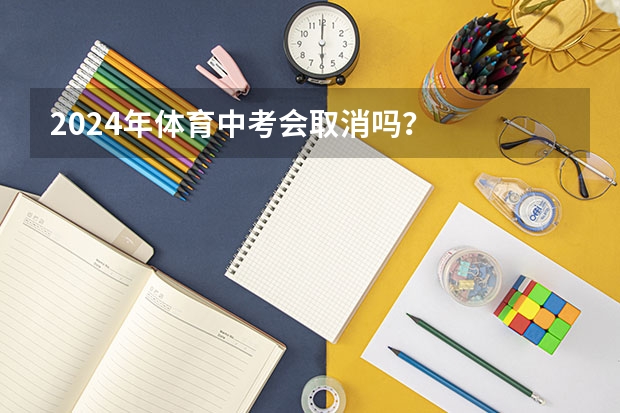2024年体育中考会取消吗？