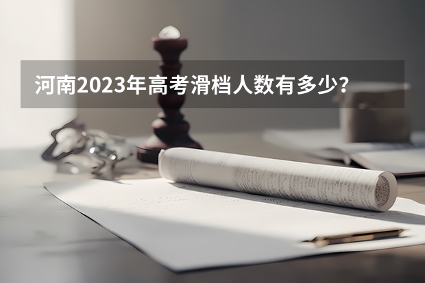 河南2023年高考滑档人数有多少？