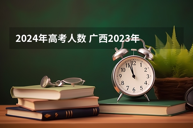 2024年高考人数 广西2023年美术艺考人数
