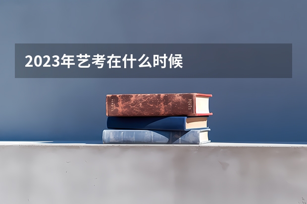 2023年艺考在什么时候