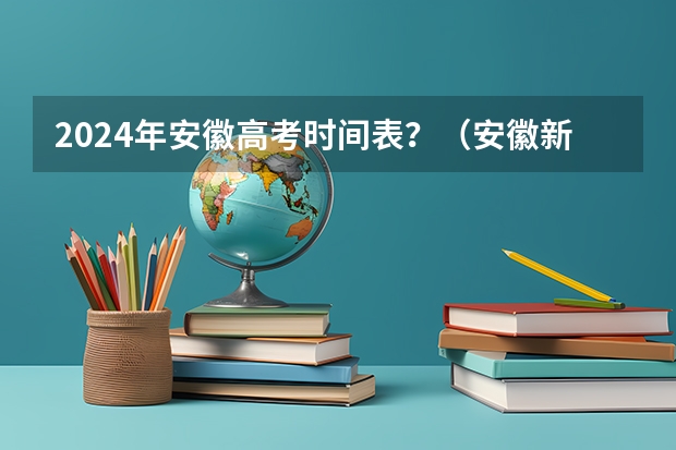 2024年安徽高考时间表？（安徽新高考政策从哪一届开始实行）