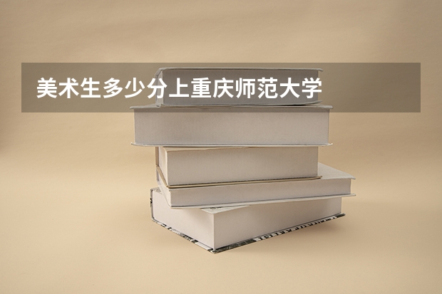 美术生多少分上重庆师范大学