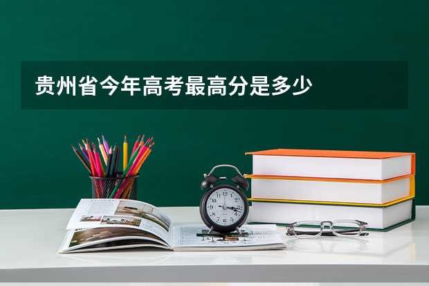 贵州省今年高考最高分是多少