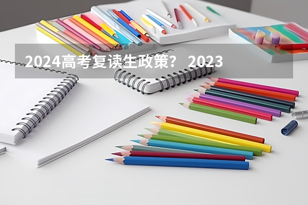 2024高考复读生政策？ 2023年高考政策