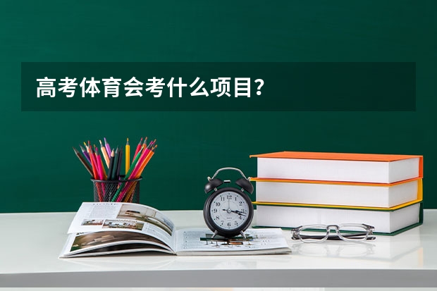 高考体育会考什么项目？