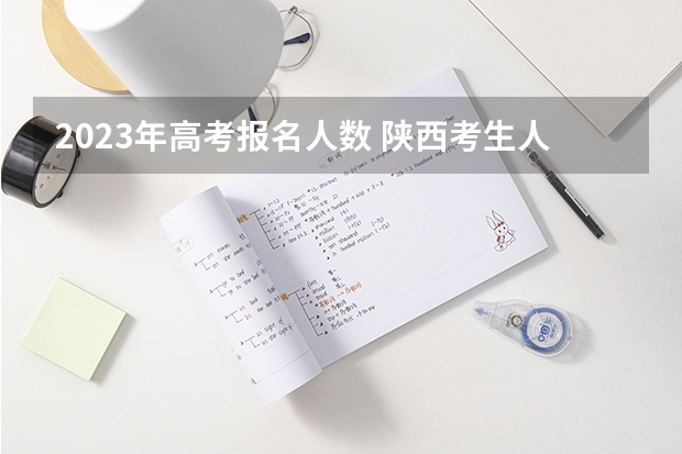 2023年高考报名人数 陕西考生人数