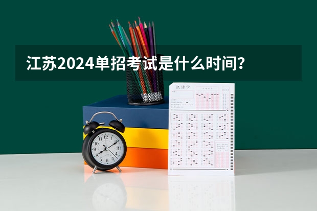 江苏2024单招考试是什么时间？
