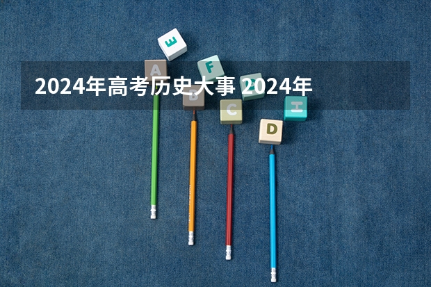 2024年高考历史大事 2024年高考政策