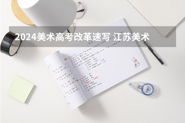 2024美术高考改革速写 江苏美术高考时间2024