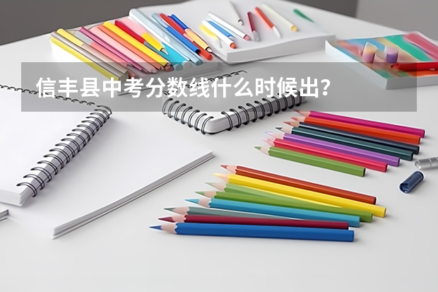 信丰县中考分数线什么时候出？