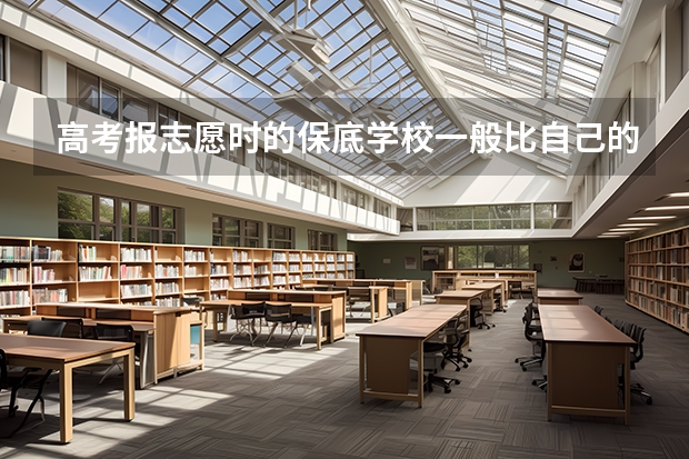 高考报志愿时的保底学校一般比自己的分数低多少呢？