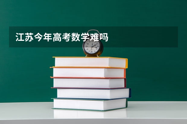 江苏今年高考数学难吗