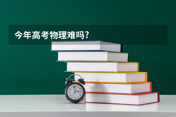 今年高考物理难吗?