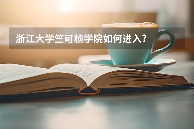 浙江大学竺可桢学院如何进入?