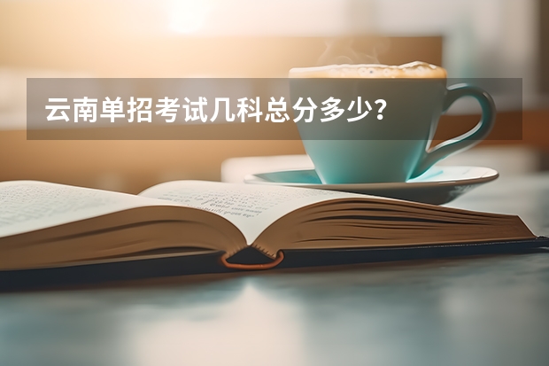 云南单招考试几科总分多少？