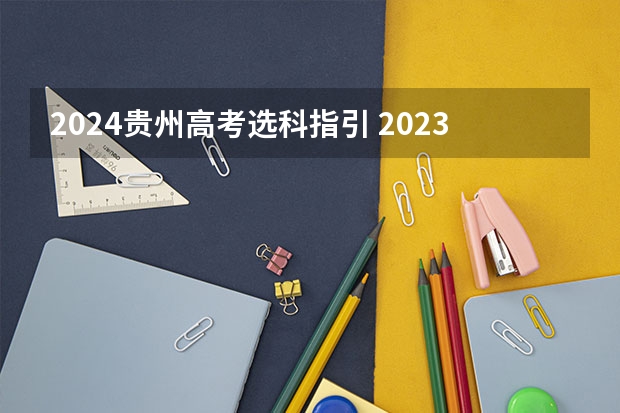 2024贵州高考选科指引 2023贵州高考时间科目表