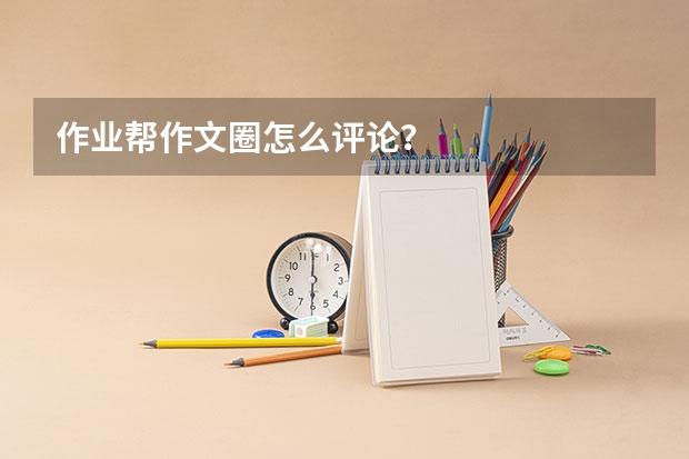作业帮作文圈怎么评论？