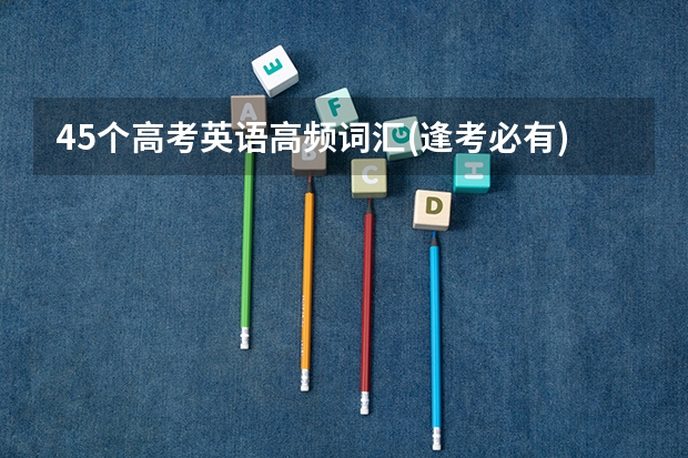 45个高考英语高频词汇(逢考必有) 大学四级词汇包括高中词汇么?
