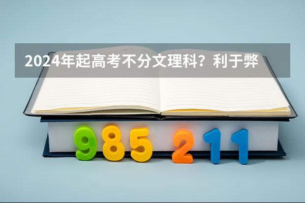 2024年起高考不分文理科？利于弊？ 2025高考选科要求