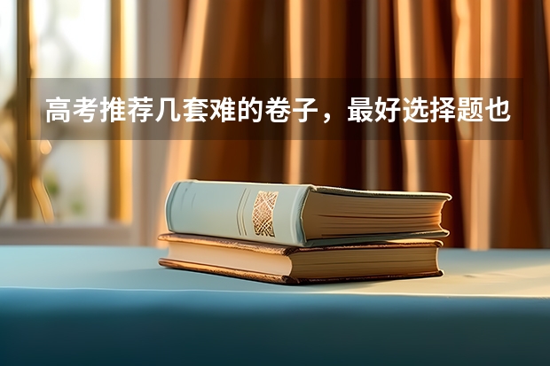 高考推荐几套难的卷子，最好选择题也很难，网上卖的，在线等？（求高中地理区域地理高考题）