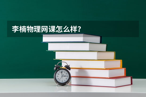 李楠物理网课怎么样？