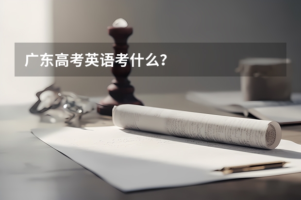 广东高考英语考什么？