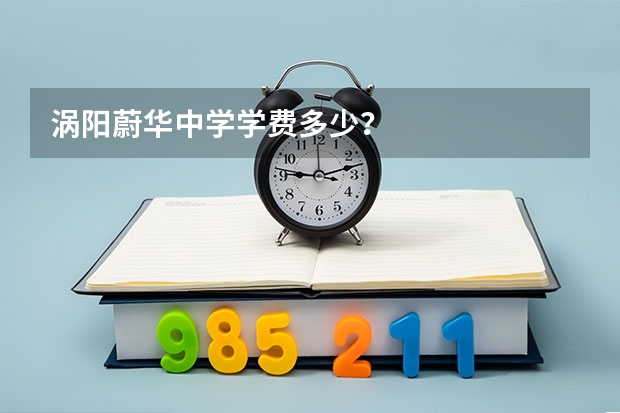 涡阳蔚华中学学费多少？