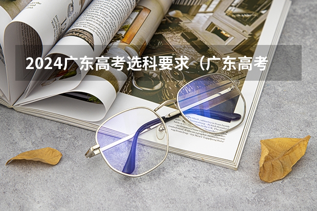 2024广东高考选科要求（广东高考政策）