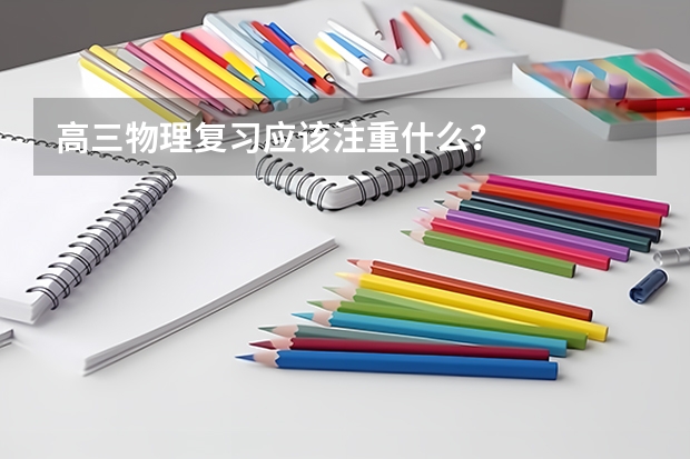 高三物理复习应该注重什么？