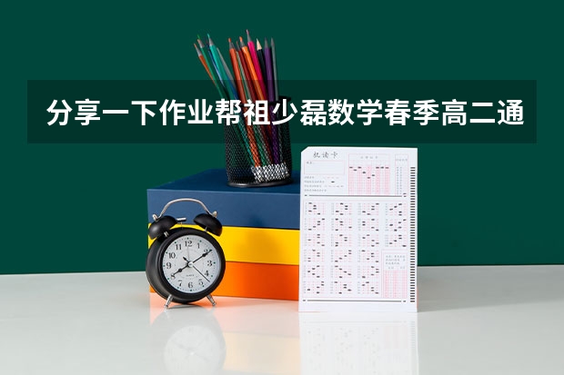 分享一下作业帮祖少磊数学春季高二通用尖端的百度云资源，十分感谢（求高考数学作业帮谢天洲押题班的百度云高清资源链接，求免费分享一下）