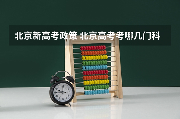北京新高考政策 北京高考考哪几门科目