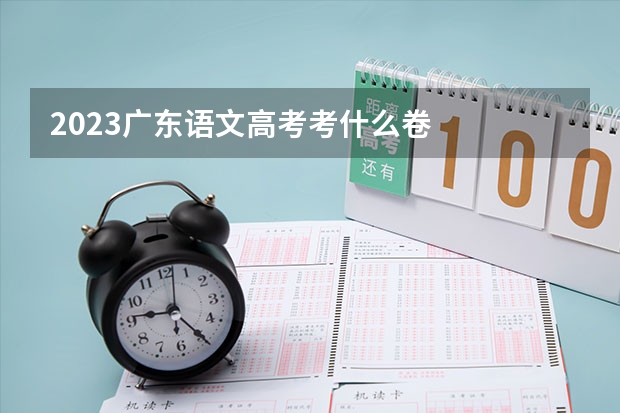 2023广东语文高考考什么卷