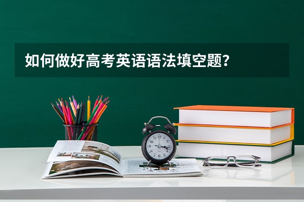 如何做好高考英语语法填空题？