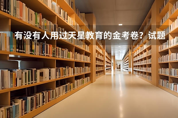 有没有人用过天星教育的金考卷？试题的难易程度怎么样？