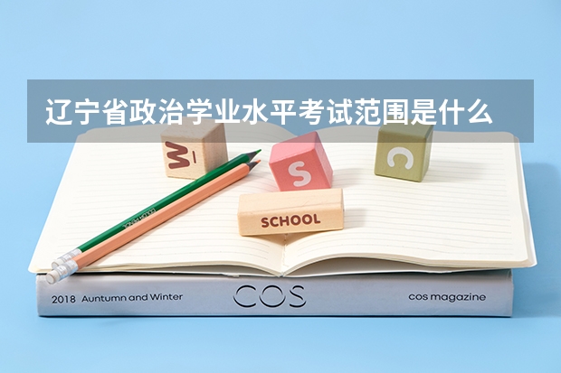 辽宁省政治学业水平考试范围是什么