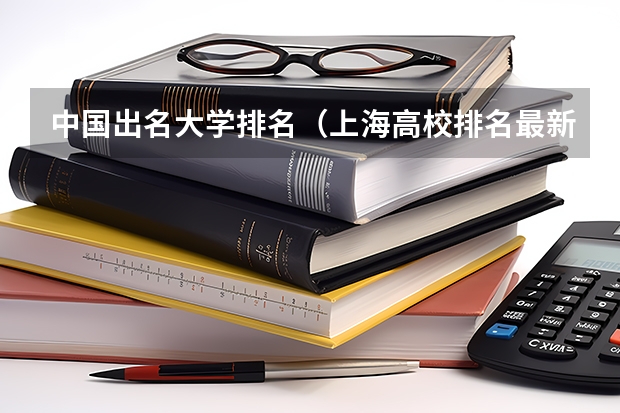 中国出名大学排名（上海高校排名最新排名榜）