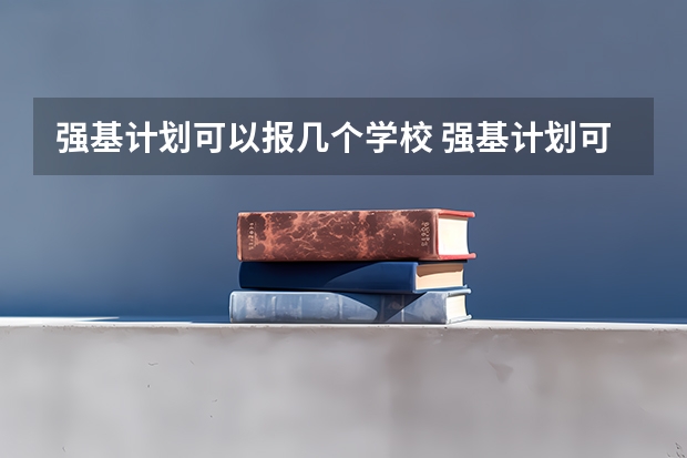 强基计划可以报几个学校 强基计划可以报几所学校