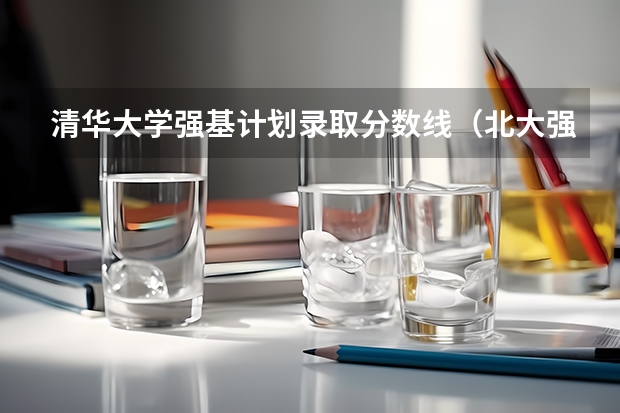 清华大学强基计划录取分数线（北大强基计划入围分数线）
