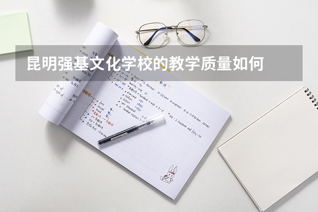 昆明强基文化学校的教学质量如何