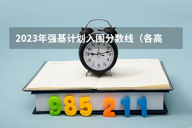 2023年强基计划入围分数线（各高校强基计划入围分数线）