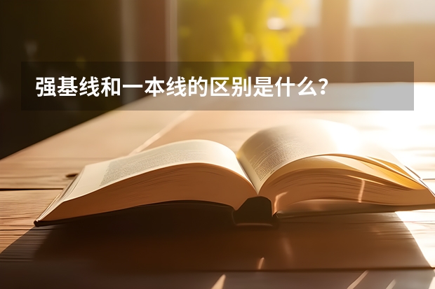强基线和一本线的区别是什么？