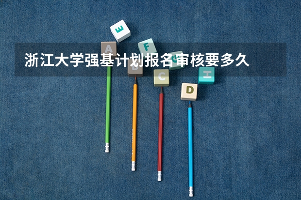 浙江大学强基计划报名审核要多久